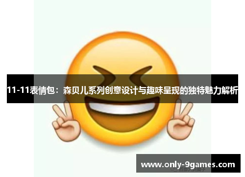11-11表情包：森贝儿系列创意设计与趣味呈现的独特魅力解析