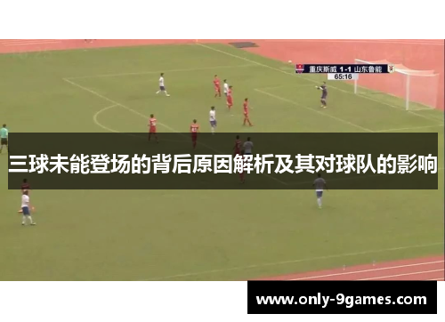 三球未能登场的背后原因解析及其对球队的影响