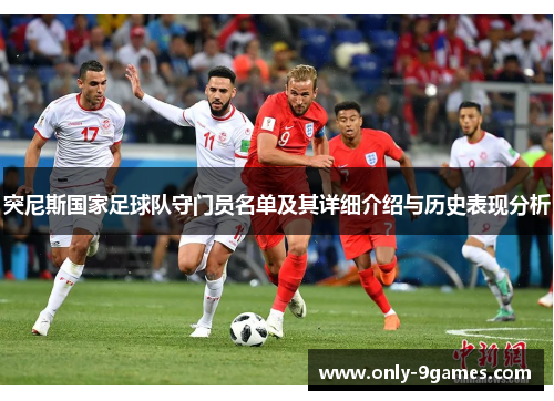 突尼斯国家足球队守门员名单及其详细介绍与历史表现分析