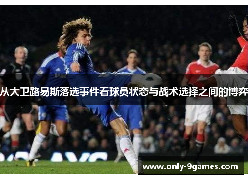 从大卫路易斯落选事件看球员状态与战术选择之间的博弈