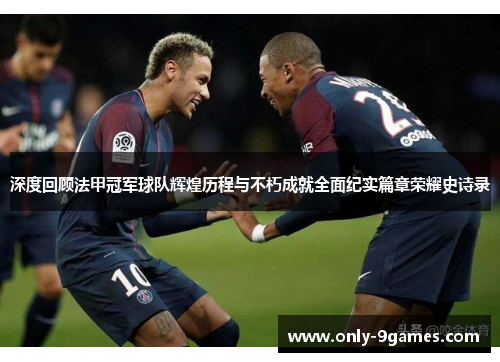 深度回顾法甲冠军球队辉煌历程与不朽成就全面纪实篇章荣耀史诗录 深度回顾法甲冠军球队辉煌历程与不朽成就全面纪实篇章荣耀史诗录