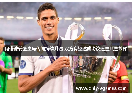 阿诺德转会皇马传闻持续升温 双方有望达成协议还是只是炒作 阿诺德转会皇马传闻持续升温 双方有望达成协议还是只是炒作