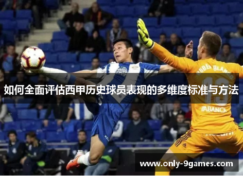 如何全面评估西甲历史球员表现的多维度标准与方法 如何全面评估西甲历史球员表现的多维度标准与方法