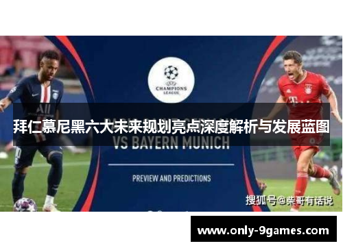 拜仁慕尼黑六大未来规划亮点深度解析与发展蓝图