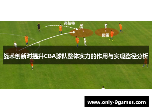 战术创新对提升CBA球队整体实力的作用与实现路径分析