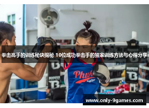 拳击高手的训练秘诀揭秘 10位成功拳击手的独家训练方法与心得分享