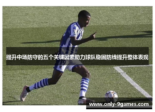 提升中场防守的五个关键因素助力球队稳固防线提升整体表现