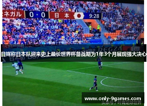 日媒称日本队迎来史上最长世界杯备战期为1年3个月展现强大决心